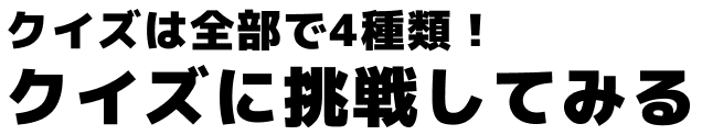 クイズは全部で4種類！クイズに挑戦してみる