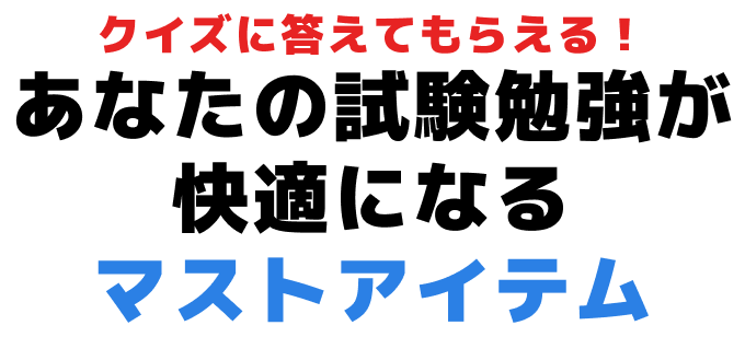 クイズに答えてもらえる！あなたの試験勉強が快適になるマストアイテム