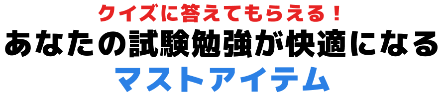 クイズに答えてもらえる！あなたの試験勉強が快適になるマストアイテム